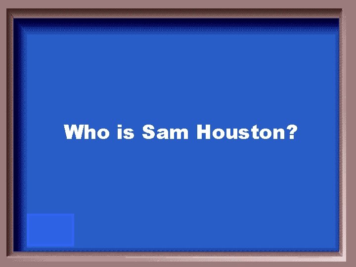 Who is Sam Houston? 