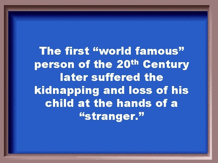 The first “world famous” person of the 20 th Century later suffered the kidnapping