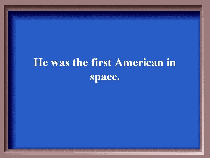 He was the first American in space. 