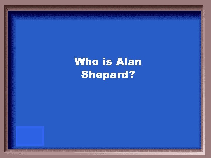 Who is Alan Shepard? 