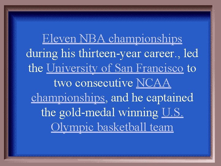 Eleven NBA championships during his thirteen-year career. , led the University of San Francisco