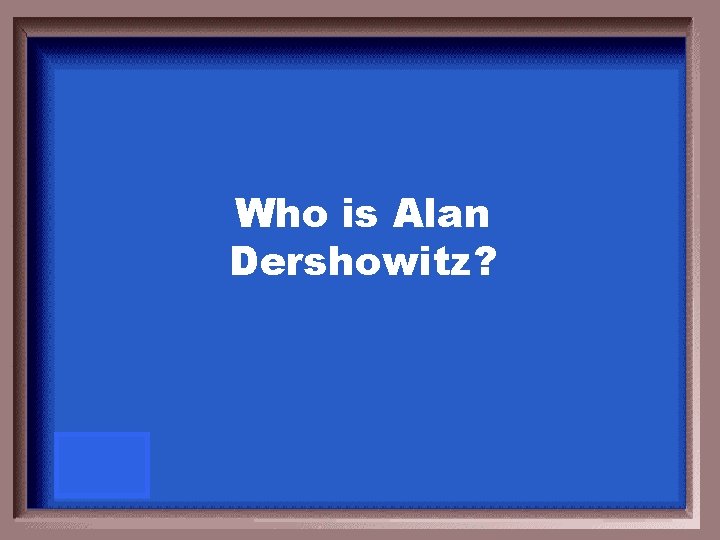 Who is Alan Dershowitz? 