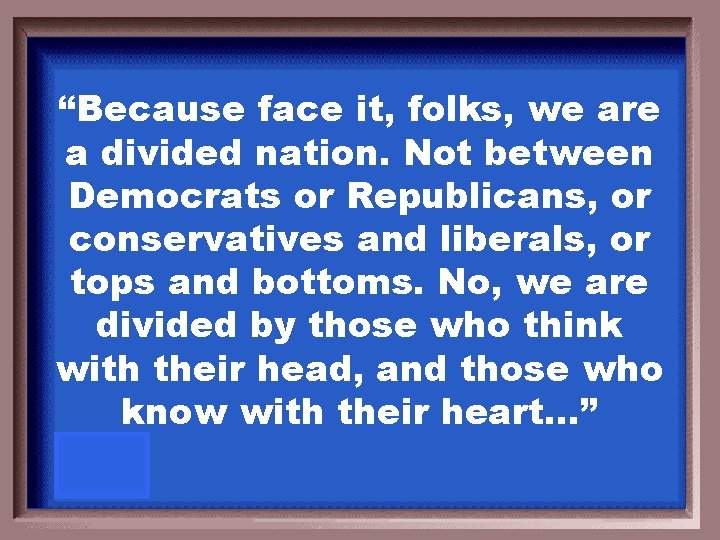 “Because face it, folks, we are a divided nation. Not between Democrats or Republicans,