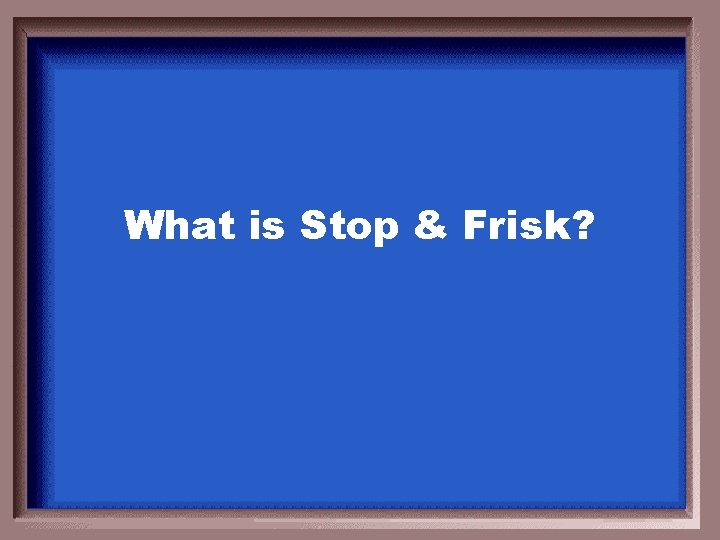 What is Stop & Frisk? 