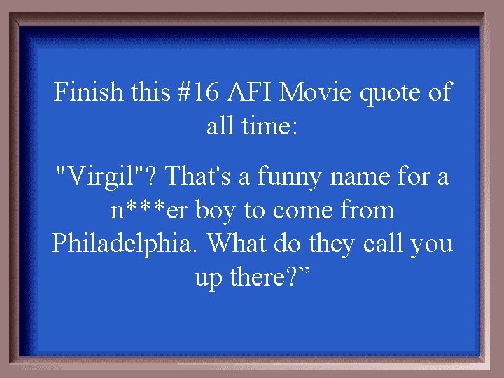 Finish this #16 AFI Movie quote of all time: "Virgil"? That's a funny name