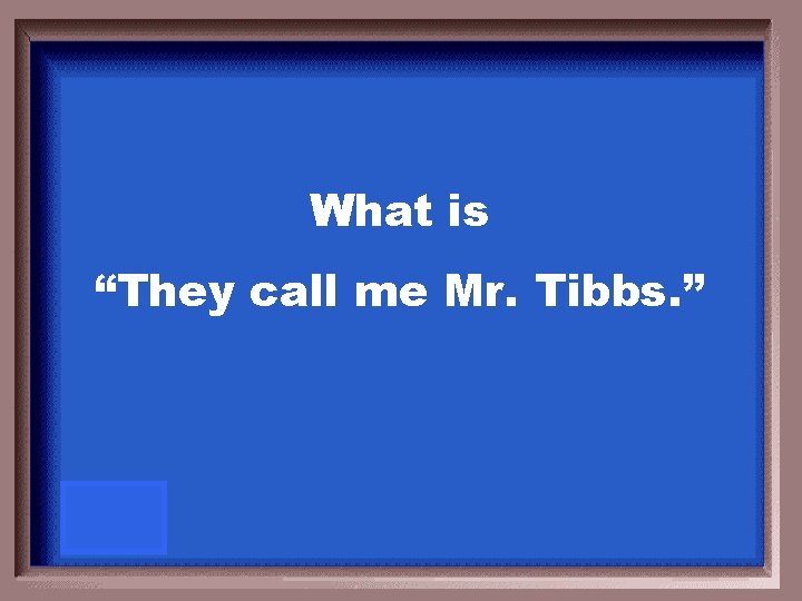 What is “They call me Mr. Tibbs. ” 