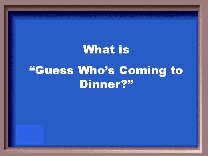What is “Guess Who’s Coming to Dinner? ” 