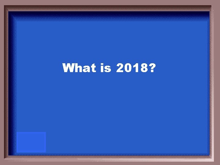 What is 2018? 