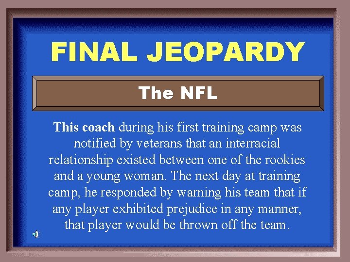 FINAL JEOPARDY The NFL This coach during his first training camp was notified by