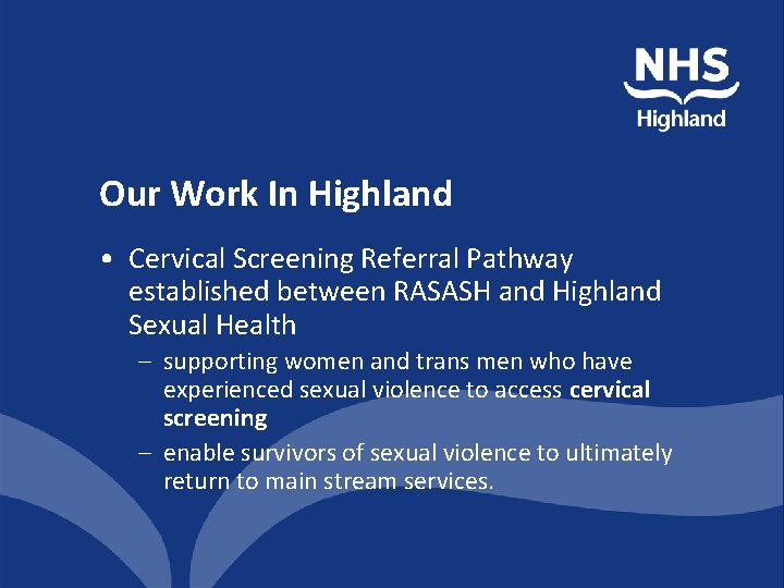 Our Work In Highland • Cervical Screening Referral Pathway established between RASASH and Highland