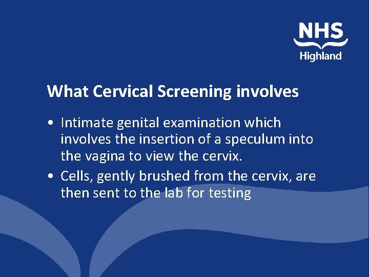 What Cervical Screening involves • Intimate genital examination which involves the insertion of a