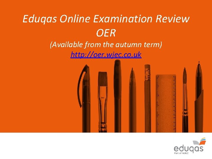 Eduqas Online Examination Review OER (Available from the autumn term) http: //oer. wjec. co.