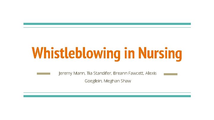 Whistleblowing in Nursing Jeremy Mann, Tia Standifer, Breann Fawcett, Alexis Goeglein, Meghan Shaw 