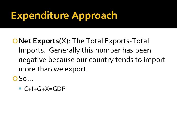 Expenditure Approach Net Exports(X): The Total Exports-Total Imports. Generally this number has been negative