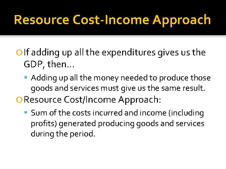 Resource Cost-Income Approach If adding up all the expenditures gives us the GDP, then…