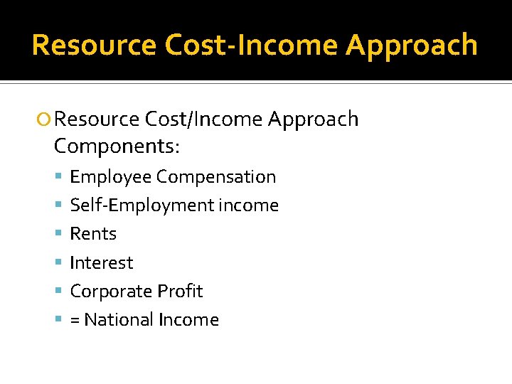 Resource Cost-Income Approach Resource Cost/Income Approach Components: Employee Compensation Self-Employment income Rents Interest Corporate