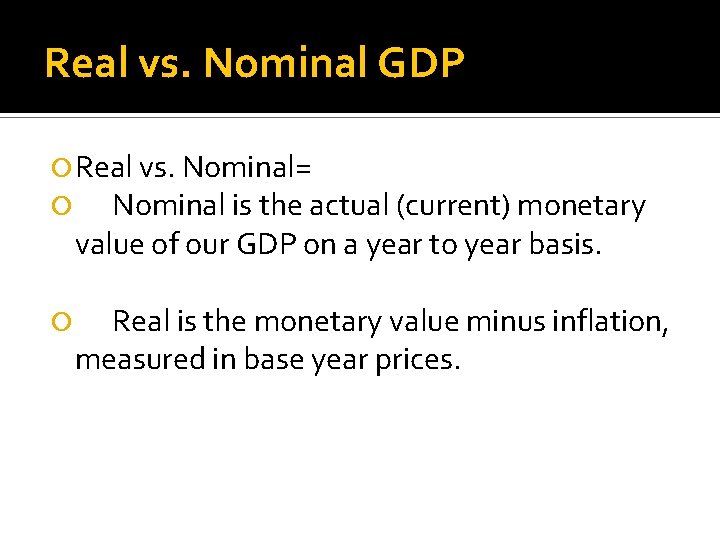 Real vs. Nominal GDP Real vs. Nominal= Nominal is the actual (current) monetary value