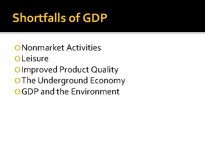 Shortfalls of GDP Nonmarket Activities Leisure Improved Product Quality The Underground Economy GDP and
