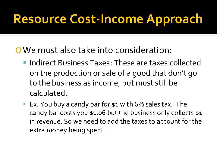 Resource Cost-Income Approach We must also take into consideration: Indirect Business Taxes: These are