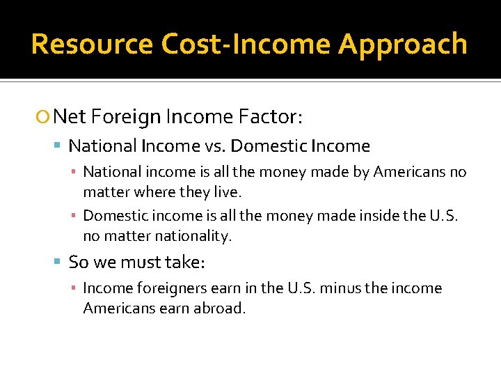 Resource Cost-Income Approach Net Foreign Income Factor: National Income vs. Domestic Income ▪ National