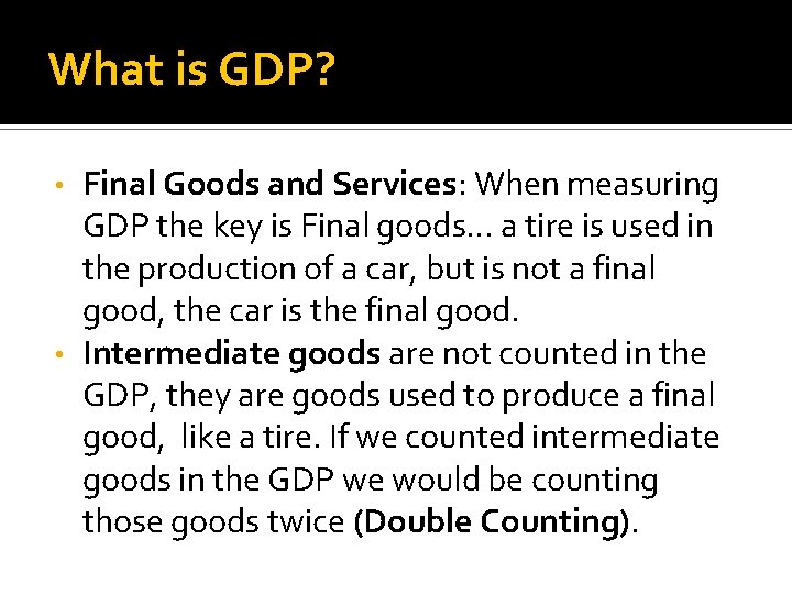 What is GDP? Final Goods and Services: When measuring GDP the key is Final