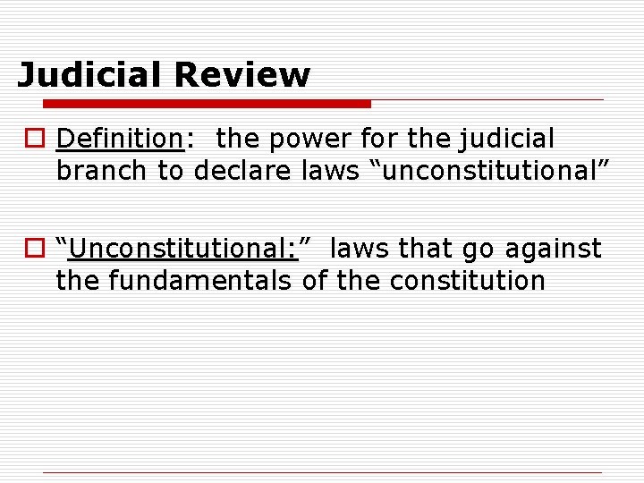 Judicial Review o Definition: the power for the judicial branch to declare laws “unconstitutional”