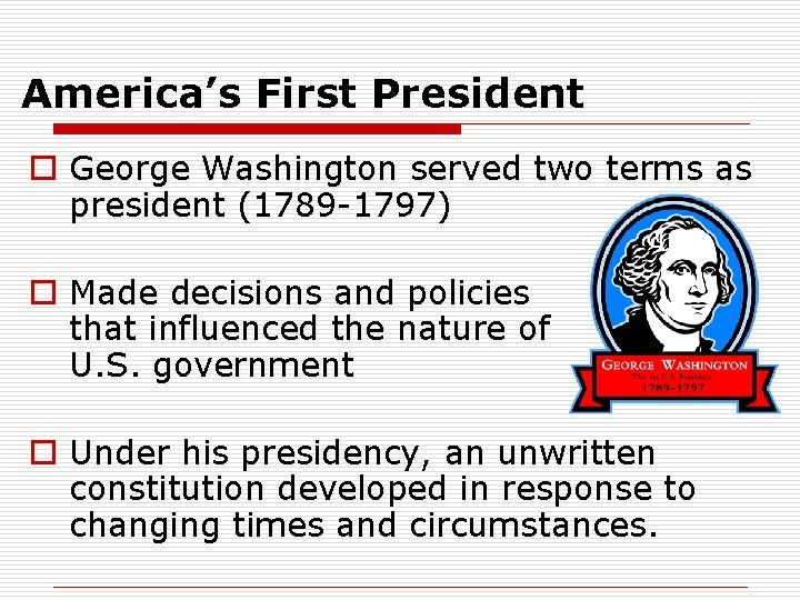 America’s First President o George Washington served two terms as president (1789 -1797) o