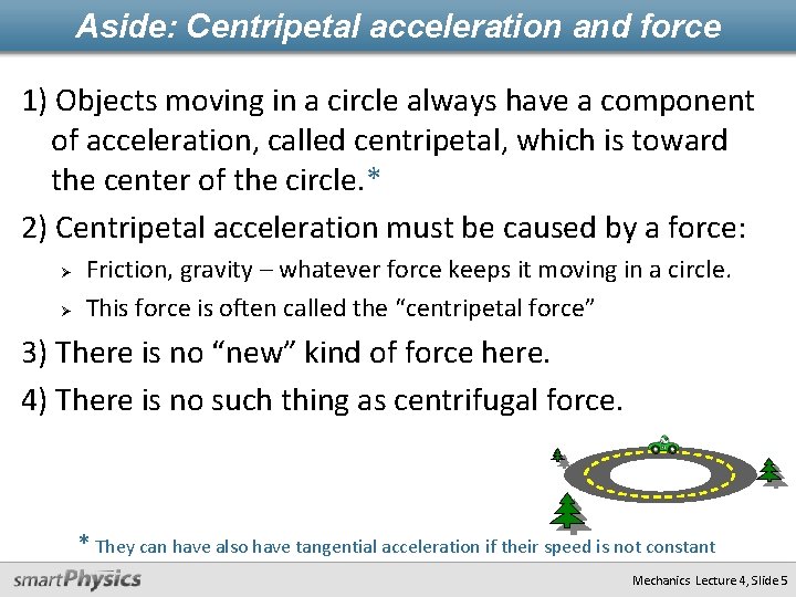 Aside: Centripetal acceleration and force 1) Objects moving in a circle always have a
