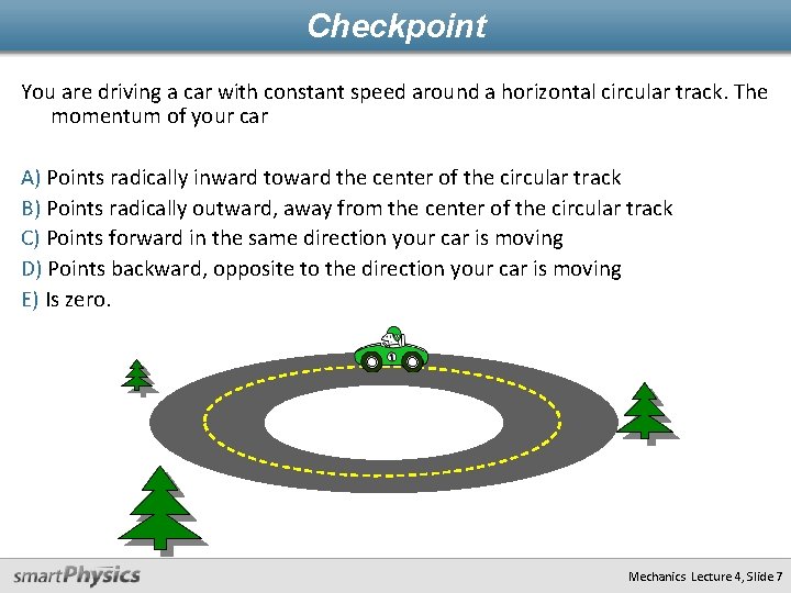 Checkpoint You are driving a car with constant speed around a horizontal circular track.