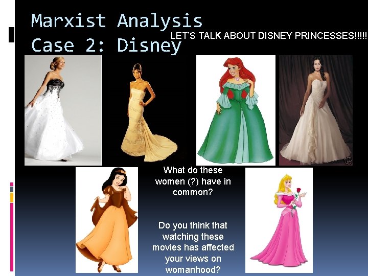 Marxist Analysis LET’S TALK ABOUT DISNEY PRINCESSES!!!!! Case 2: Disney What do these women