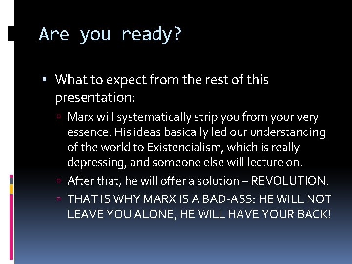 Are you ready? What to expect from the rest of this presentation: Marx will