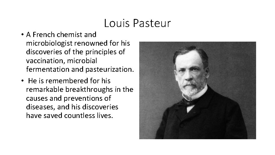 Louis Pasteur • A French chemist and microbiologist renowned for his discoveries of the