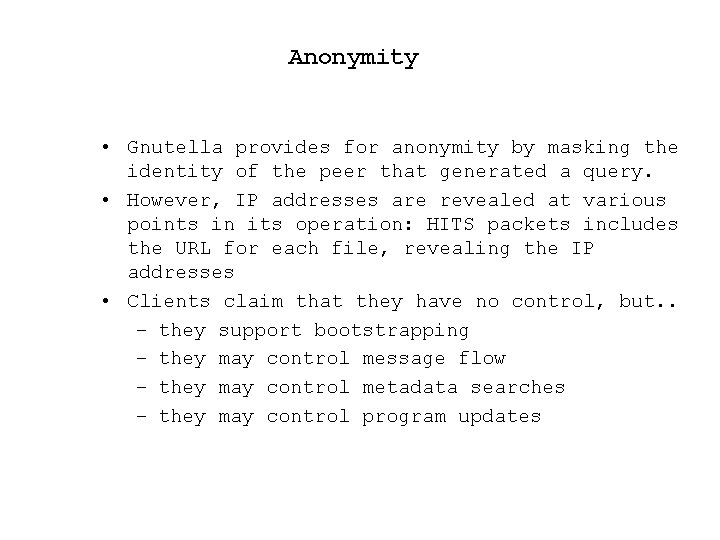 Anonymity • Gnutella provides for anonymity by masking the identity of the peer that