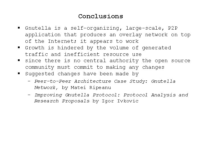 Conclusions § Gnutella is a self-organizing, large-scale, P 2 P application that produces an