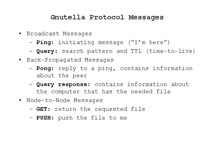 Gnutella Protocol Messages • Broadcast Messages – Ping: initiating message (“I’m here”) – Query: