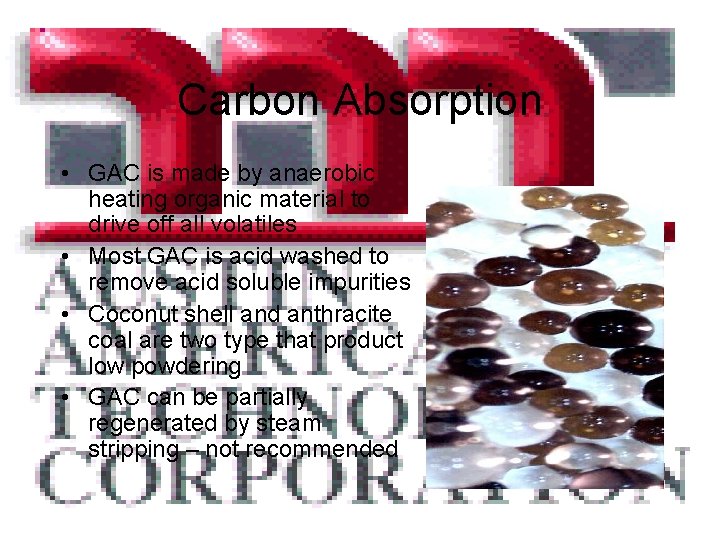 Carbon Absorption • GAC is made by anaerobic heating organic material to drive off