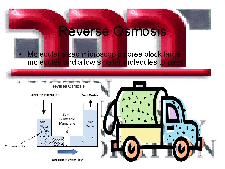 Reverse Osmosis • Molecular sized microscopic pores block large molecules and allow smaller molecules