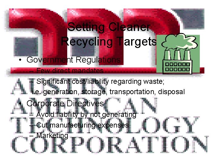 Setting Cleaner Recycling Targets • Government Regulations – Few direct mandates – Significant cost/liability