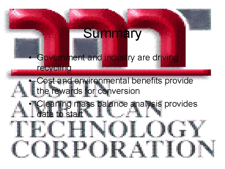 Summary • Government and industry are driving recycling • Cost and environmental benefits provide