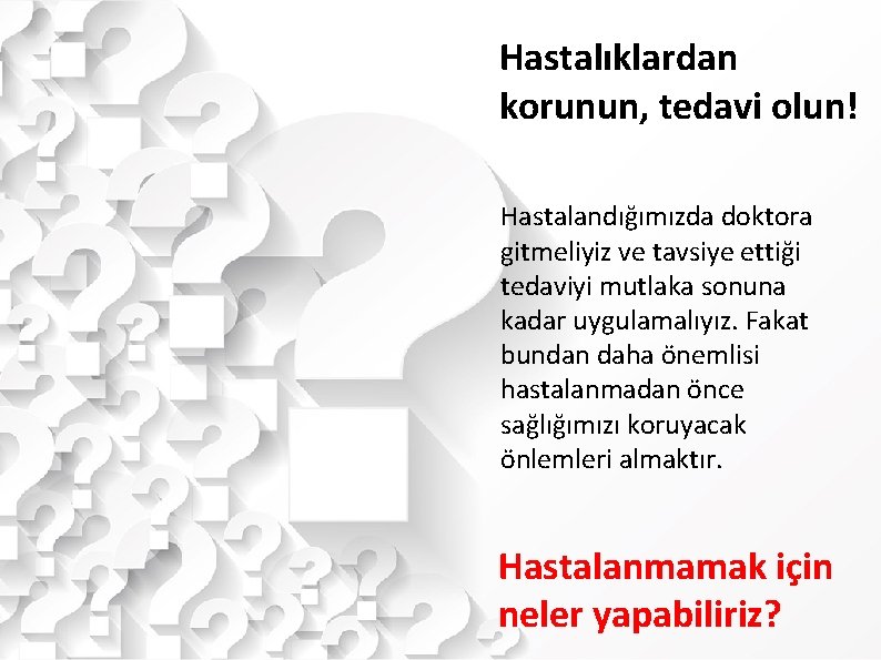 Hastalıklardan korunun, tedavi olun! Hastalandığımızda doktora gitmeliyiz ve tavsiye ettiği tedaviyi mutlaka sonuna kadar