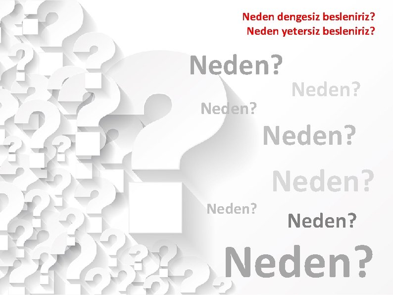 Neden dengesiz besleniriz? Neden yetersiz besleniriz? Neden? Neden? 