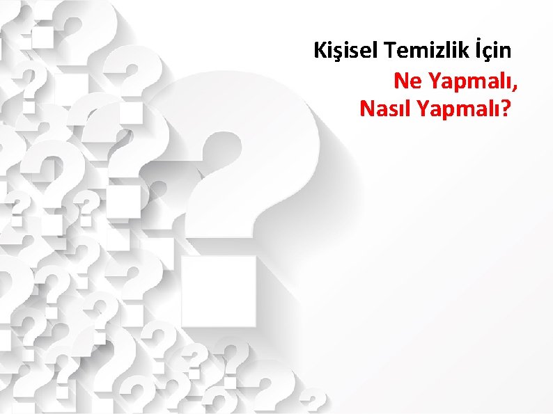 Kişisel Temizlik İçin Ne Yapmalı, Nasıl Yapmalı? 