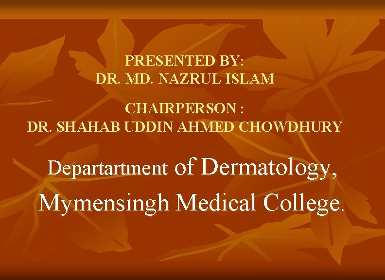 PRESENTED BY: DR. MD. NAZRUL ISLAM CHAIRPERSON : DR. SHAHAB UDDIN AHMED CHOWDHURY Departartment