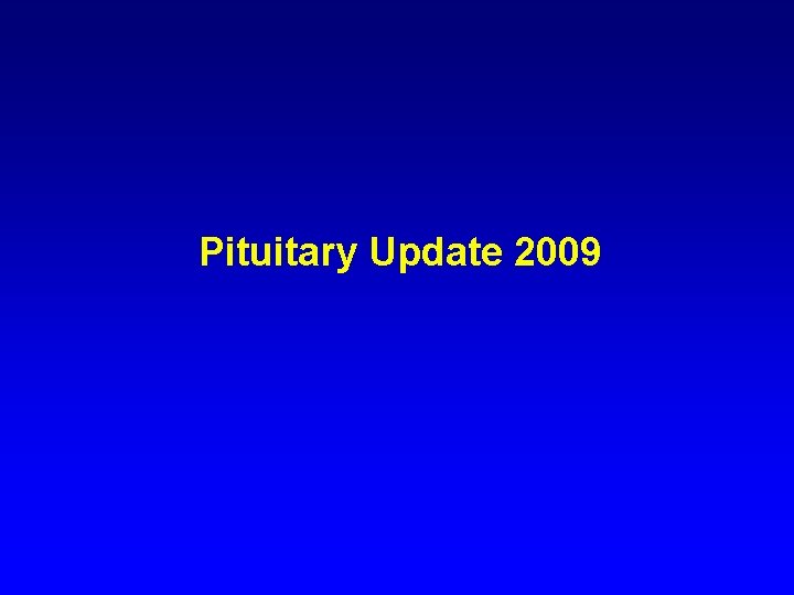 Pituitary Update 2009 