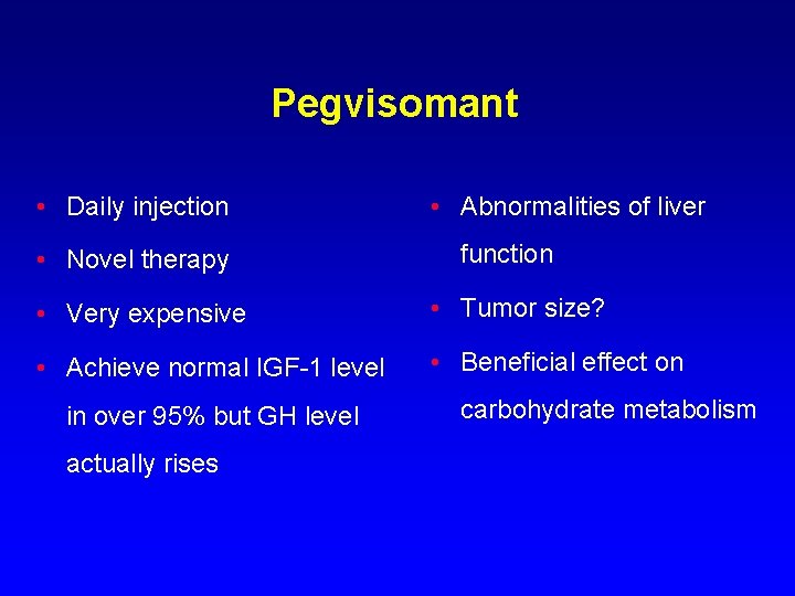 Pegvisomant • Daily injection • Novel therapy • Abnormalities of liver function • Very