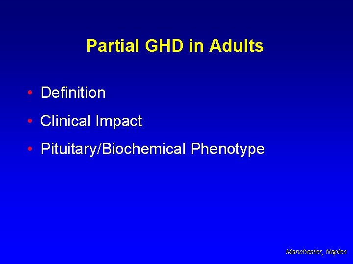 Partial GHD in Adults • Definition • Clinical Impact • Pituitary/Biochemical Phenotype Manchester, Naples