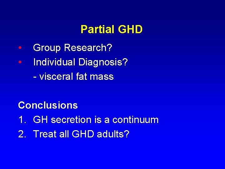 Partial GHD • • Group Research? Individual Diagnosis? - visceral fat mass Conclusions 1.