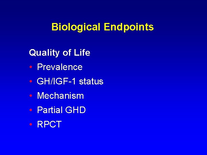 Biological Endpoints Quality of Life • Prevalence • GH/IGF-1 status • Mechanism • Partial