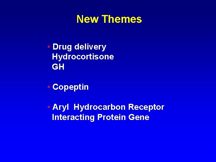 New Themes • Drug delivery Hydrocortisone GH • Copeptin • Aryl Hydrocarbon Receptor Interacting