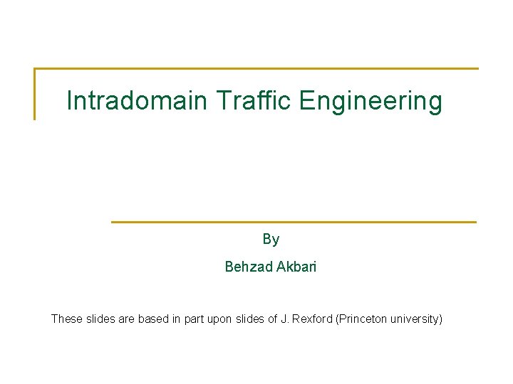 Intradomain Traffic Engineering By Behzad Akbari These slides are based in part upon slides